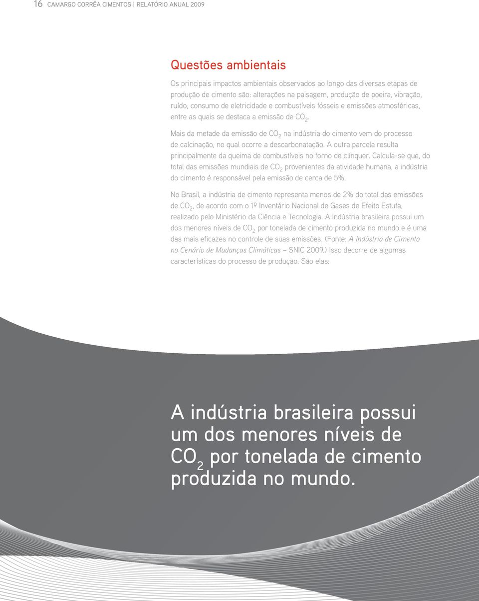 Mais da metade da emissão de CO 2 na indústria do cimento vem do processo de calcinação, no qual ocorre a descarbonatação.