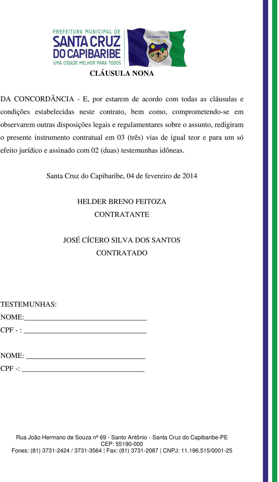 contratual em 03 (três) vias de igual teor e para um só efeito jurídico e assinado com 02 (duas) testemunhas idôneas.