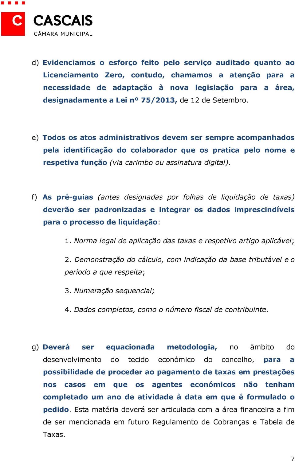 e) Todos os atos administrativos devem ser sempre acompanhados pela identificação do colaborador que os pratica pelo nome e respetiva função (via carimbo ou assinatura digital).