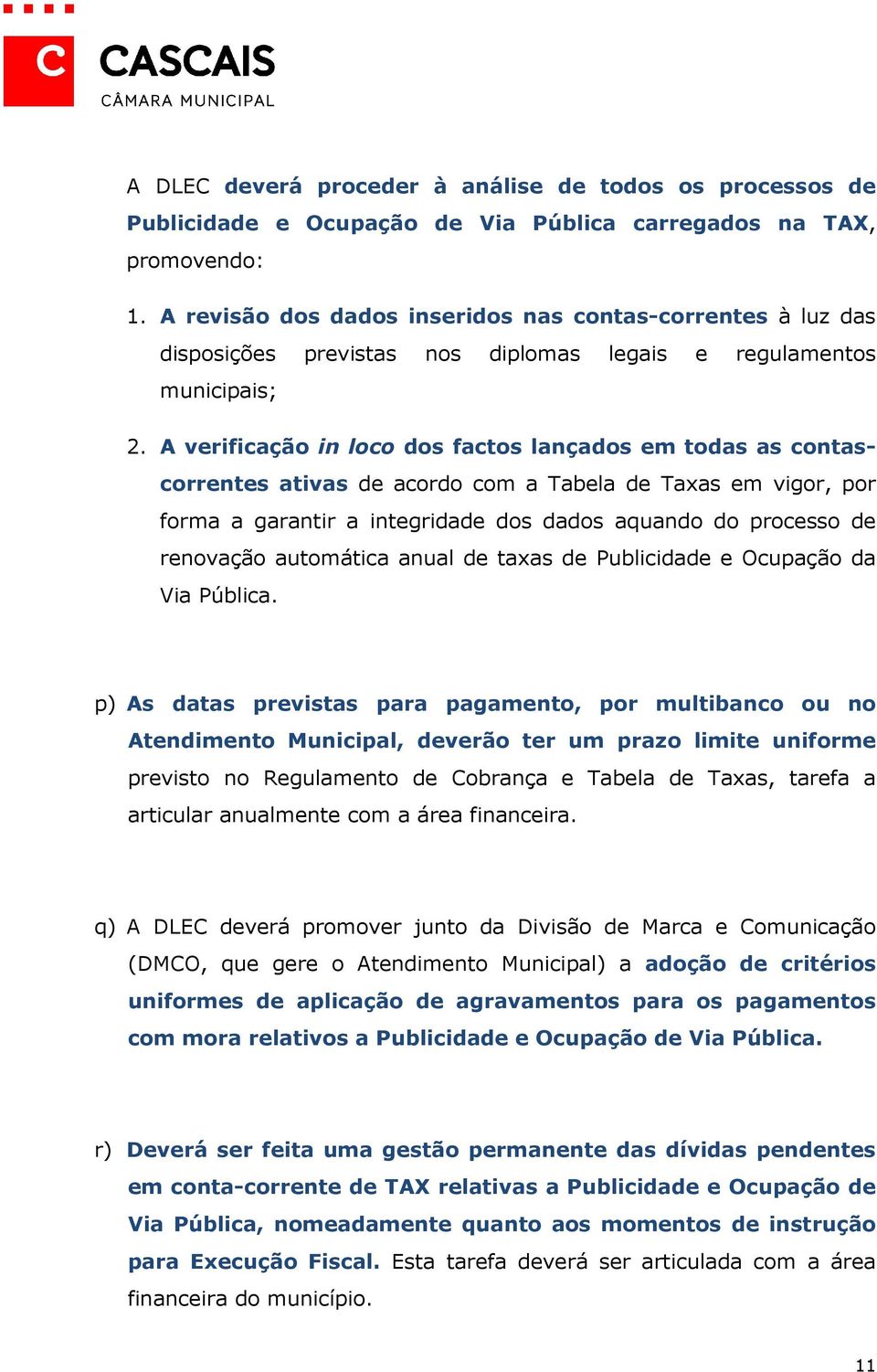 A verificação in loco dos factos lançados em todas as contascorrentes ativas de acordo com a Tabela de Taxas em vigor, por forma a garantir a integridade dos dados aquando do processo de renovação