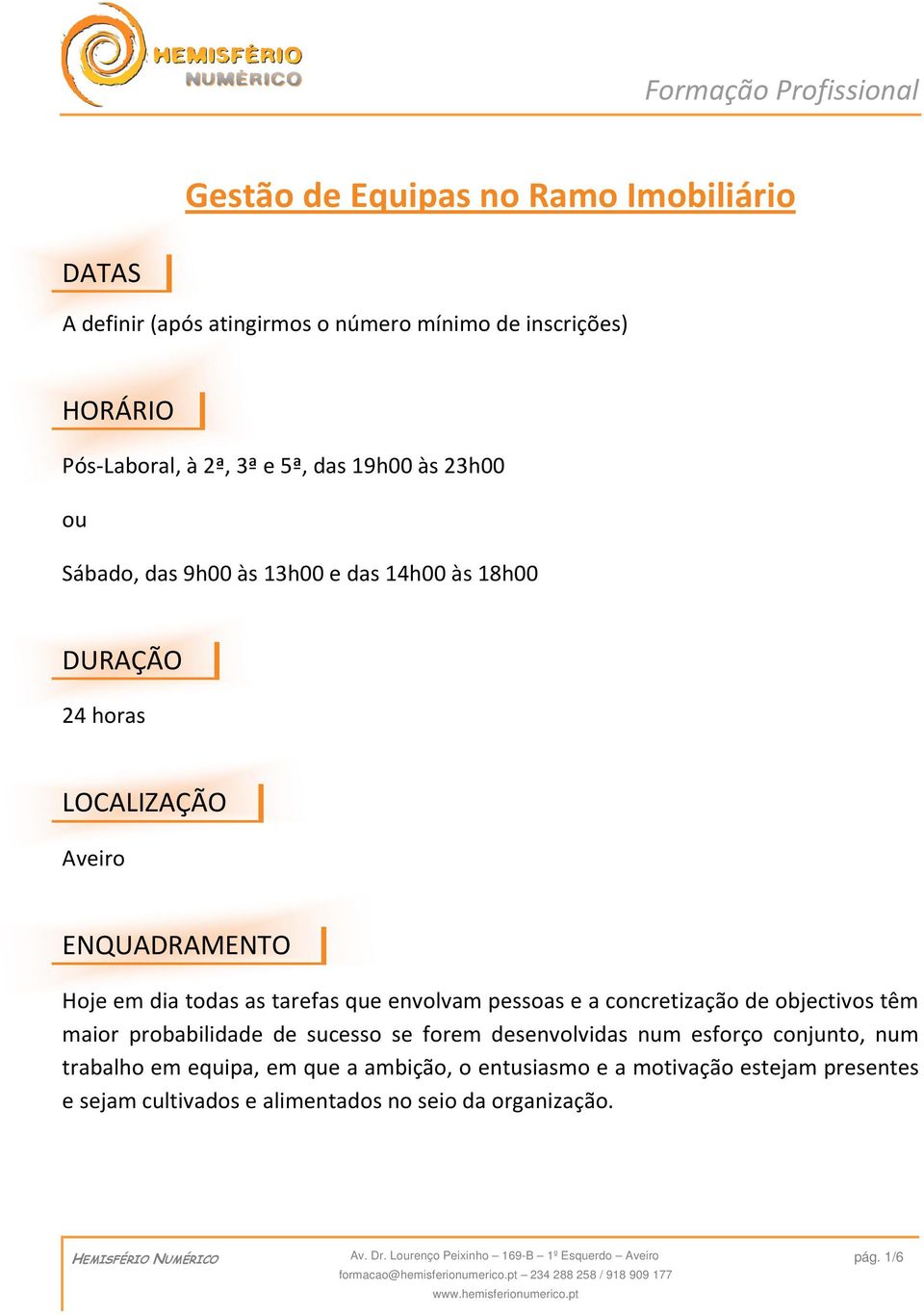 tarefas que envolvam pessoas e a concretização de objectivos têm maior probabilidade de sucesso se forem desenvolvidas num esforço conjunto,