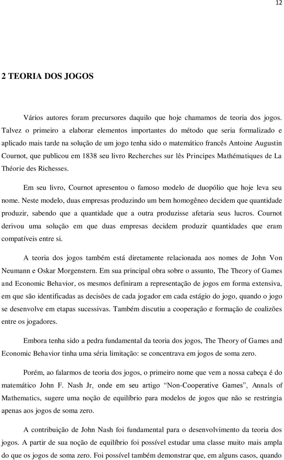 em 1838 seu livro Recherches sur lês Principes Mathématiques de La Théorie des Richesses. Em seu livro, Cournot apresentou o famoso modelo de duopólio que hoje leva seu nome.