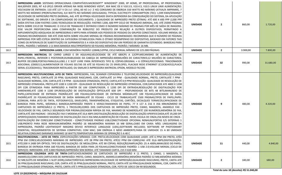 5 LINUX UNIX ALIMENTAÇÃO: VOLTAGEM DE ENTRADA: 110 ATÉ 127 V CA (+/ 10%), 60 HZ (+/ 2 HZ) CONSUMO DE ENERGIA 550 WATTS NO MÁXIMO (ATIVA/A IMPRIMIR), 7 WATTS NO MÁXIMO (PRONTA/INATIVA), 0,4 WATTS NO