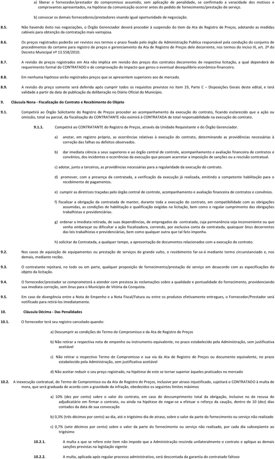 Não havendo êxito nas negociações, o Órgão Gerenciador deverá proceder à suspensão do item da Ata de Registro de Preços, adotando as medidas cabíveis para obtenção da contratação mais vantajosa. 8.6.