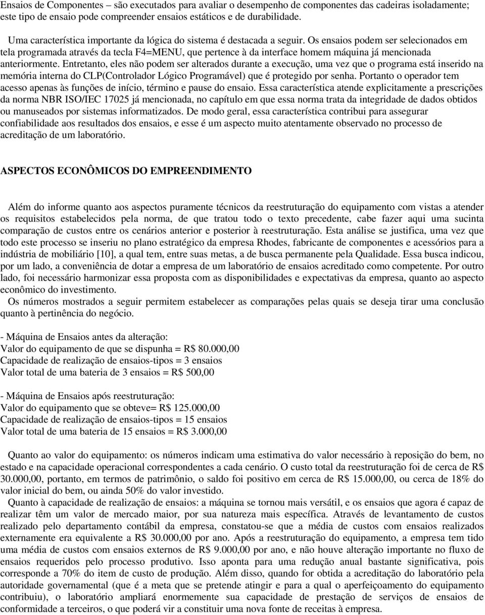 Os ensaios podem ser selecionados em tela programada através da tecla F4=MENU, que pertence à da interface homem máquina já mencionada anteriormente.