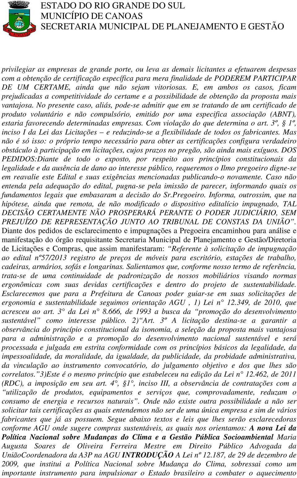 No presente caso, aliás, pode-se admitir que em se tratando de um certificado de produto voluntário e não compulsório, emitido por uma especifica associação (ABNT), estaria favorecendo determinadas