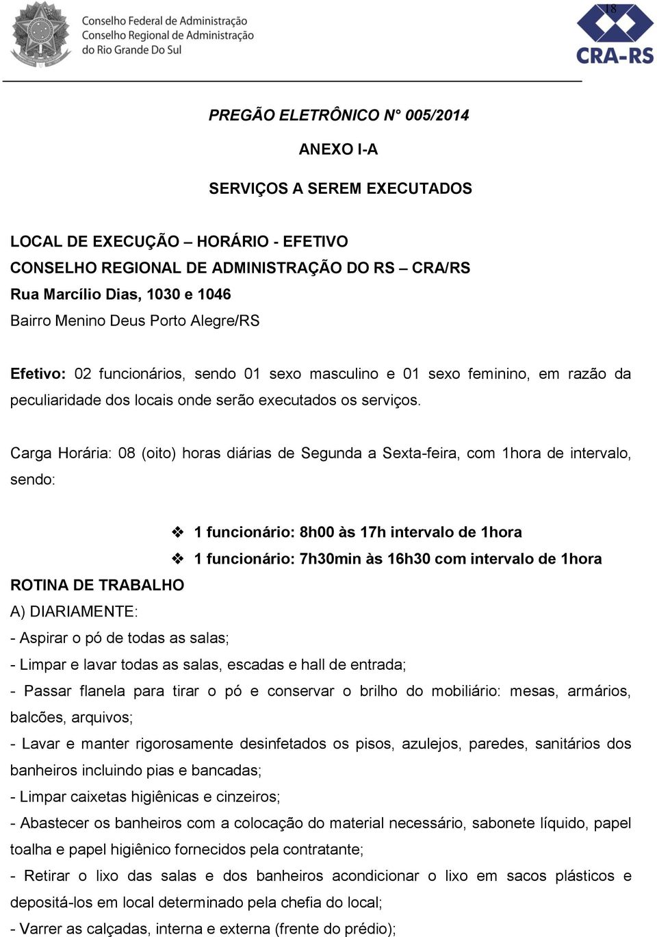 Carga Horária: 08 (oito) horas diárias de Segunda a Sexta-feira, com 1hora de intervalo, sendo: 1 funcionário: 8h00 às 17h intervalo de 1hora 1 funcionário: 7h30min às 16h30 com intervalo de 1hora