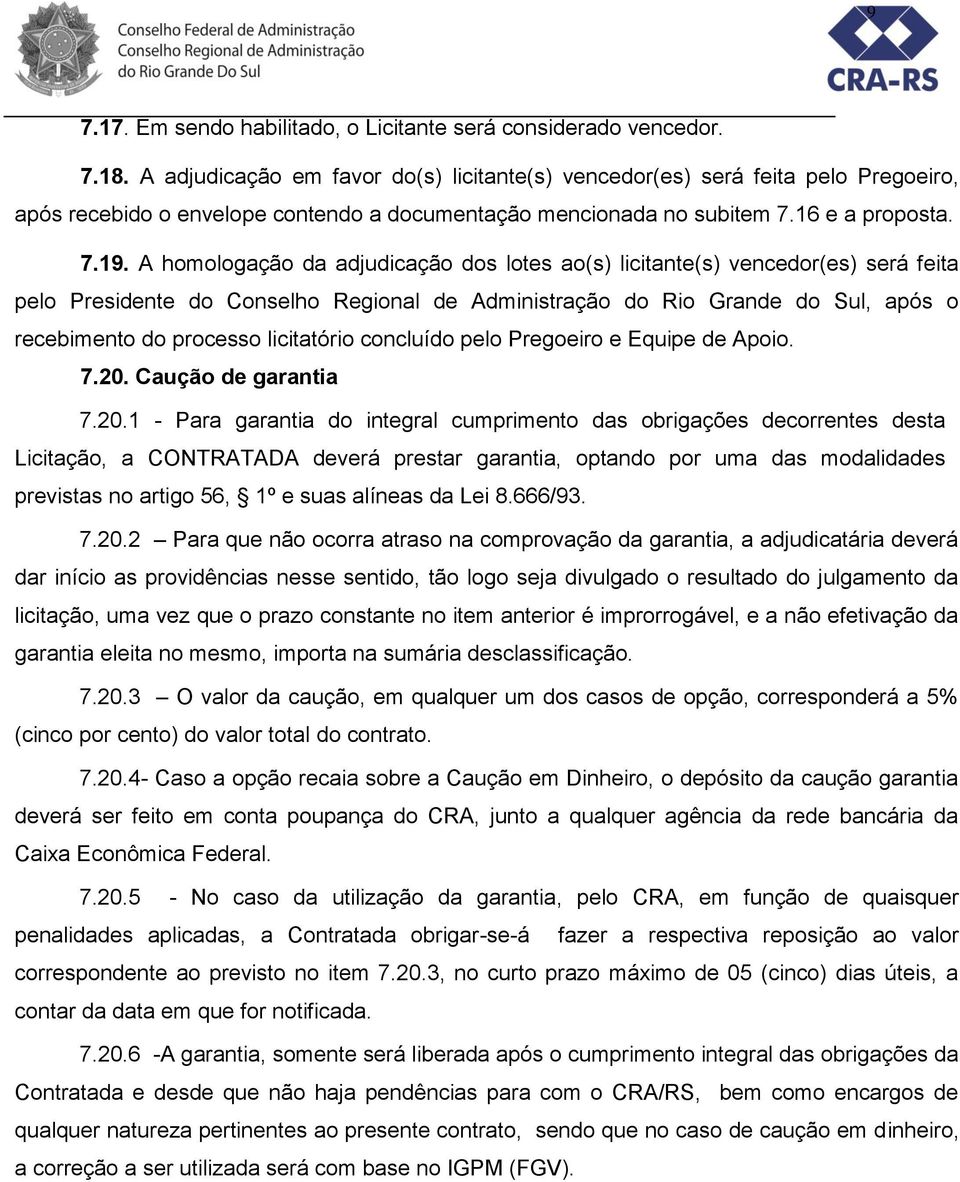 A homologação da adjudicação dos lotes ao(s) licitante(s) vencedor(es) será feita pelo Presidente do Conselho Regional de Administração do Rio Grande do Sul, após o recebimento do processo