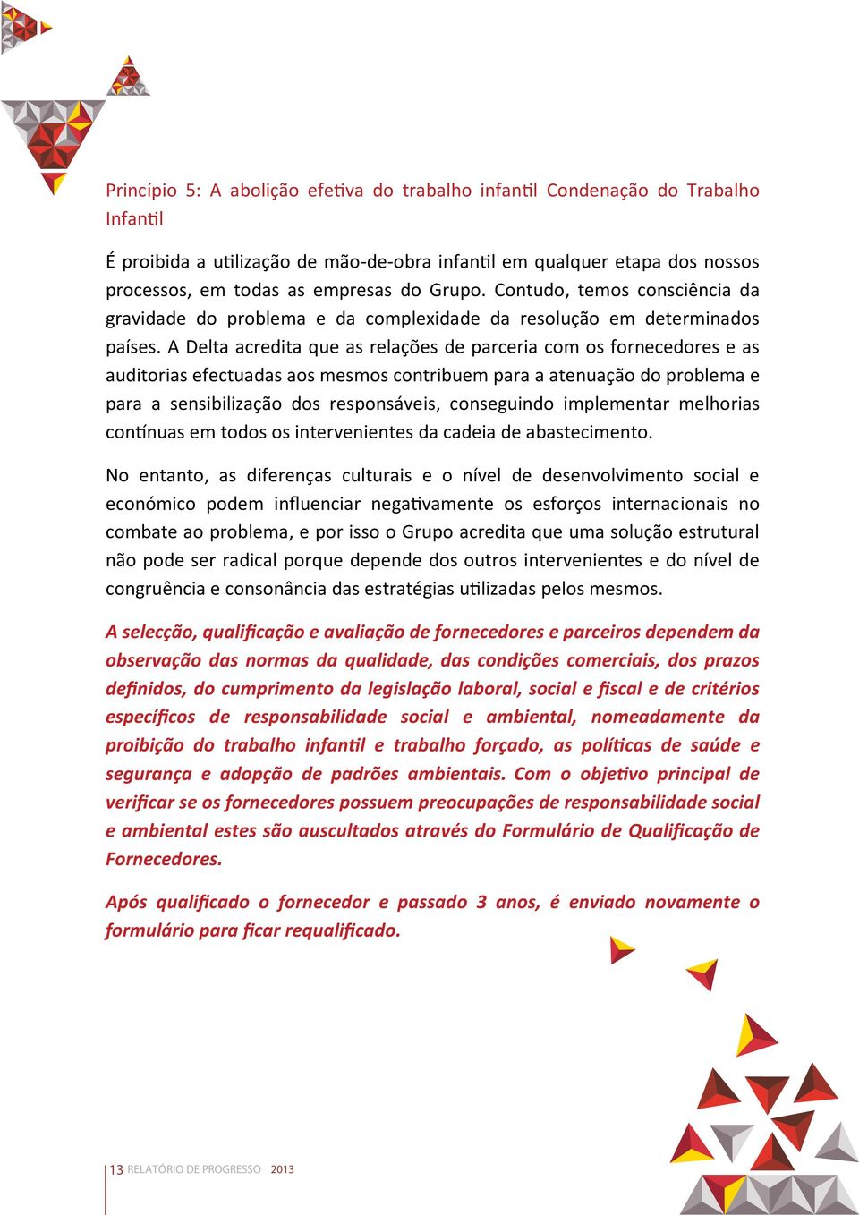 A Delta acredita que as relações de parceria com os fornecedores e as auditorias efectuadas aos mesmos contribuem para a atenuação do problema e para a sensibilização dos responsáveis, conseguindo