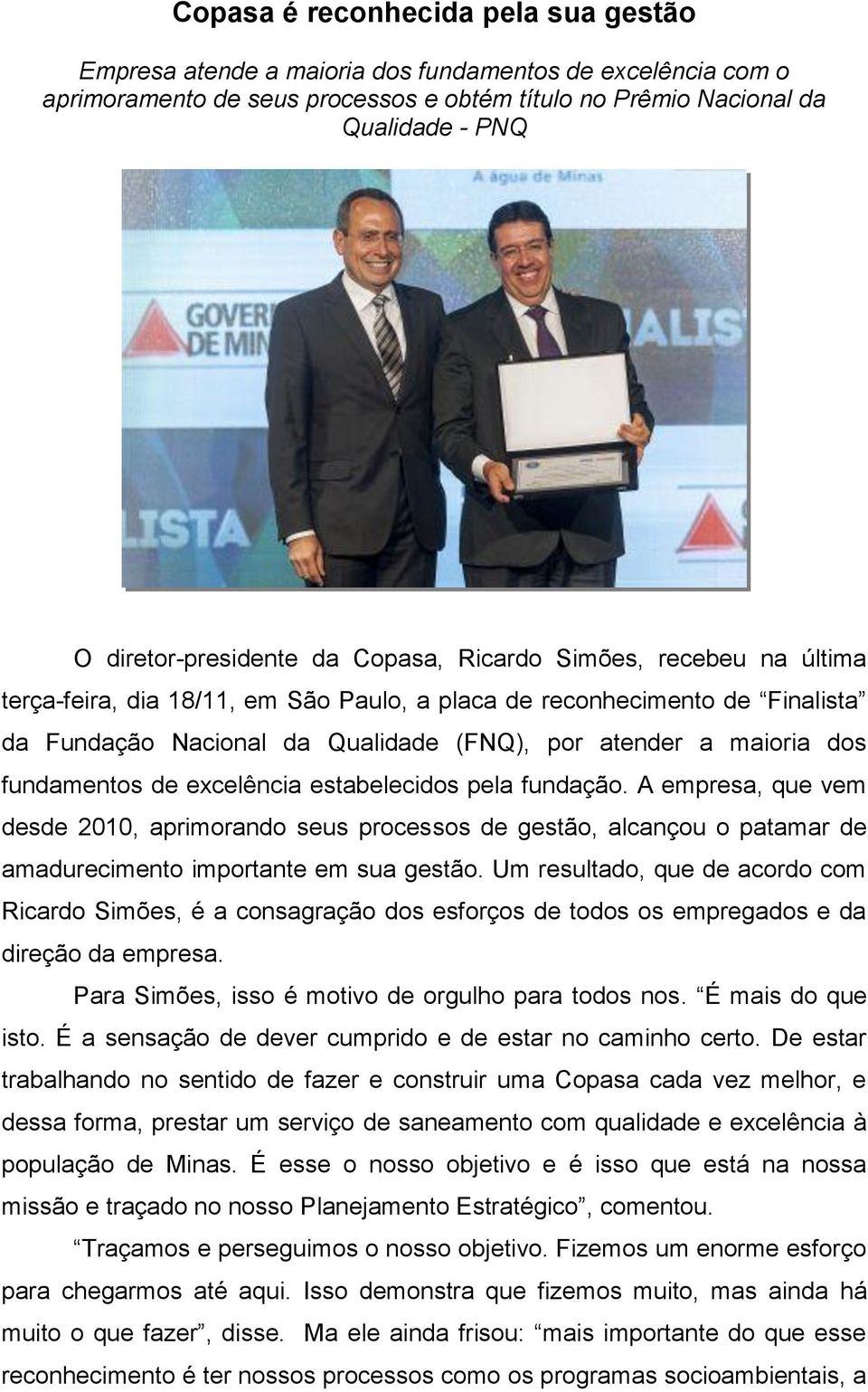 maioria dos fundamentos de excelência estabelecidos pela fundação. A empresa, que vem desde 2010, aprimorando seus processos de gestão, alcançou o patamar de amadurecimento importante em sua gestão.