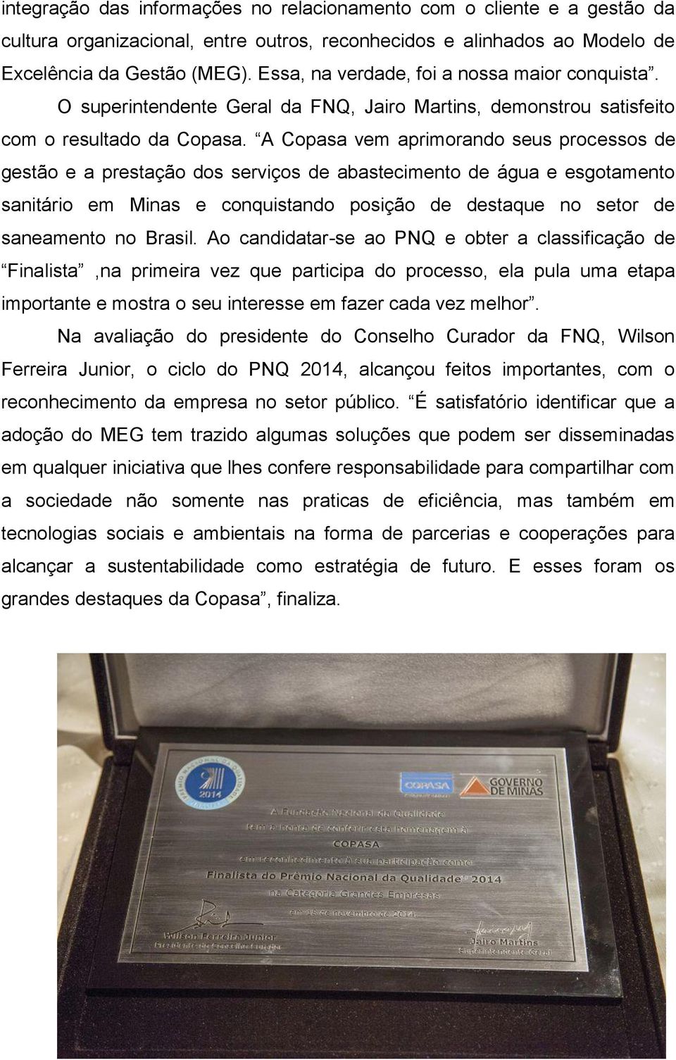 A Copasa vem aprimorando seus processos de gestão e a prestação dos serviços de abastecimento de água e esgotamento sanitário em Minas e conquistando posição de destaque no setor de saneamento no