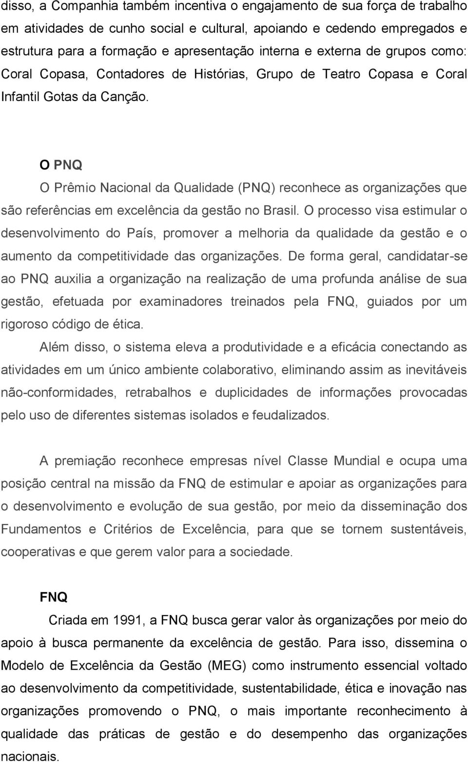 O PNQ O Prêmio Nacional da Qualidade (PNQ) reconhece as organizações que são referências em excelência da gestão no Brasil.