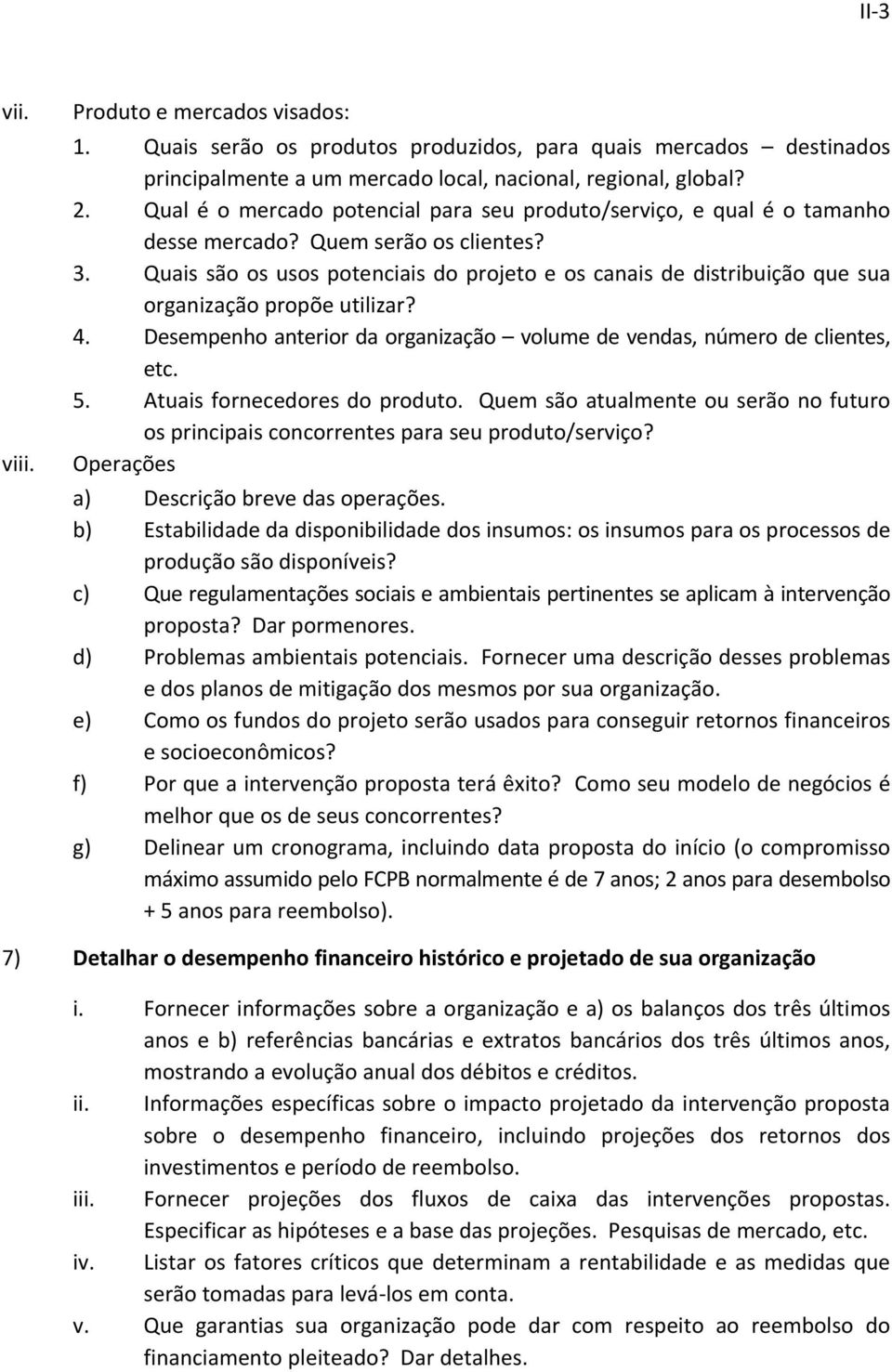 Quais são os usos potenciais do projeto e os canais de distribuição que sua organização propõe utilizar? 4. Desempenho anterior da organização volume de vendas, número de clientes, etc. 5.