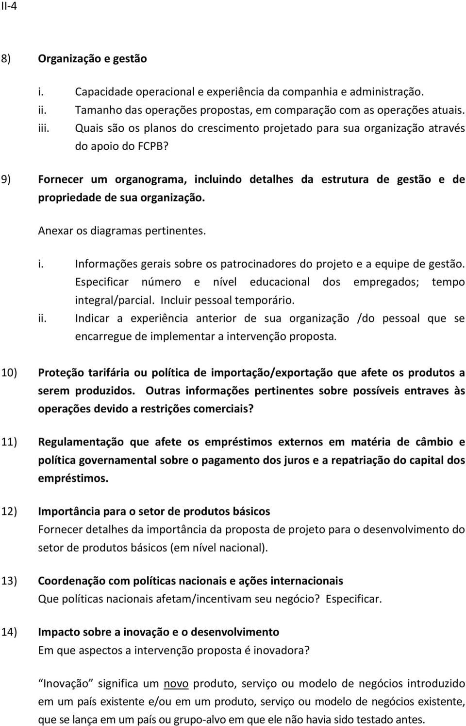 Anexar os diagramas pertinentes. i. Informações gerais sobre os patrocinadores do projeto e a equipe de gestão. Especificar número e nível educacional dos empregados; tempo integral/parcial.