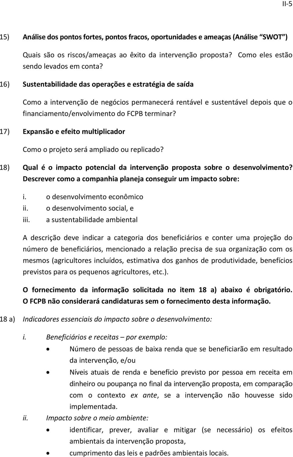 17) Expansão e efeito multiplicador Como o projeto será ampliado ou replicado? 18) Qual é o impacto potencial da intervenção proposta sobre o desenvolvimento?