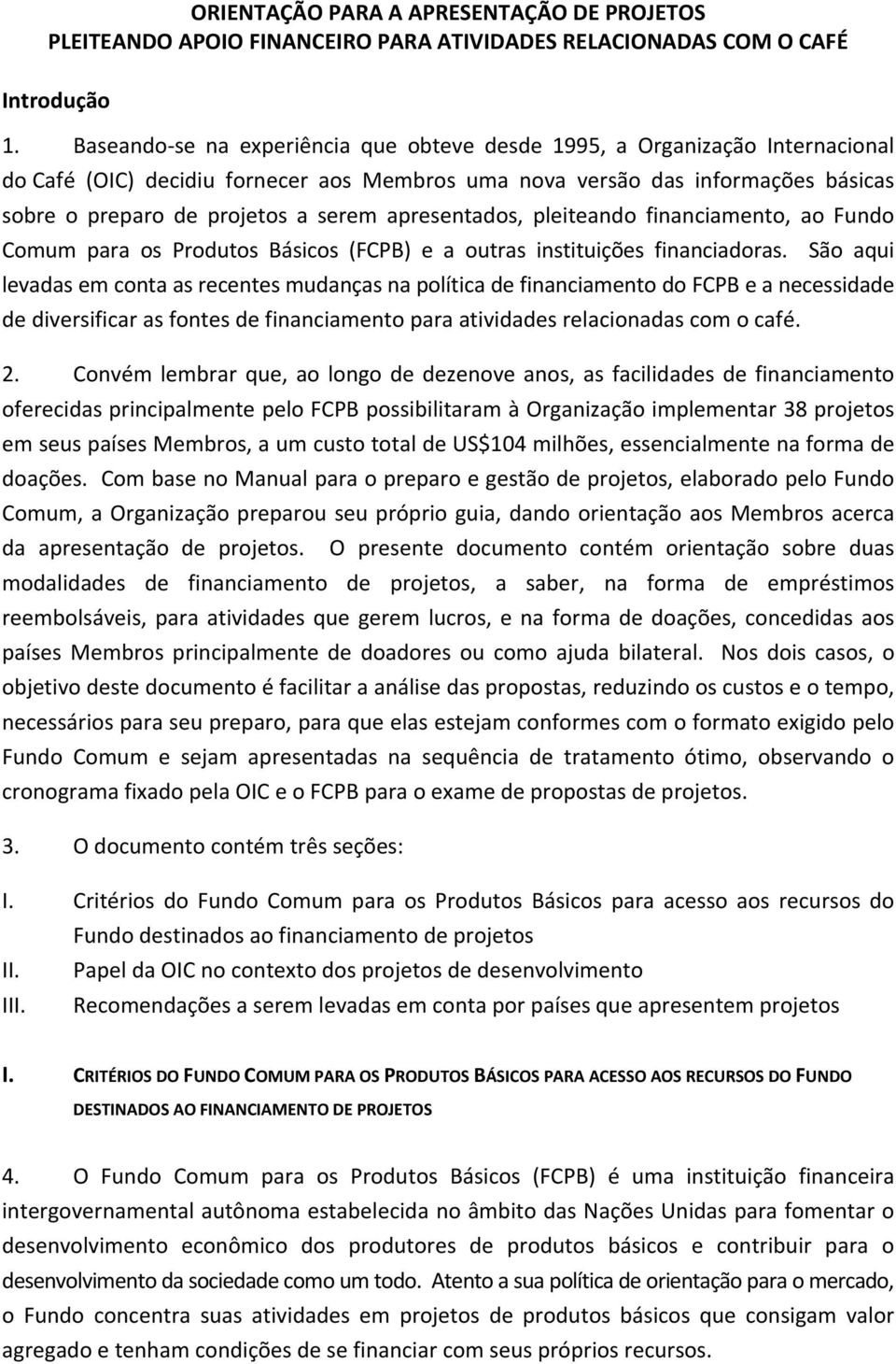 apresentados, pleiteando financiamento, ao Fundo Comum para os Produtos Básicos (FCPB) e a outras instituições financiadoras.