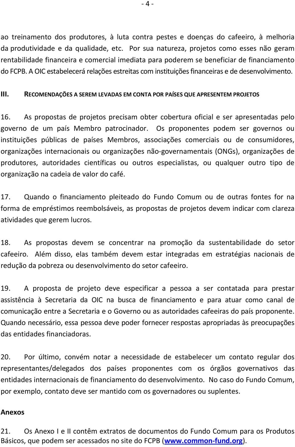 A OIC estabelecerá relações estreitas com instituições financeiras e de desenvolvimento. III. RECOMENDAÇÕES A SEREM LEVADAS EM CONTA POR PAÍSES QUE APRESENTEM PROJETOS 16.