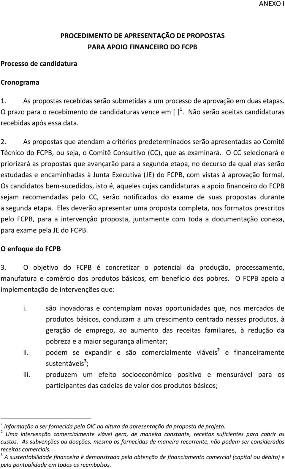 As propostas que atendam a critérios predeterminados serão apresentadas ao Comitê Técnico do FCPB, ou seja, o Comitê Consultivo (CC), que as examinará.