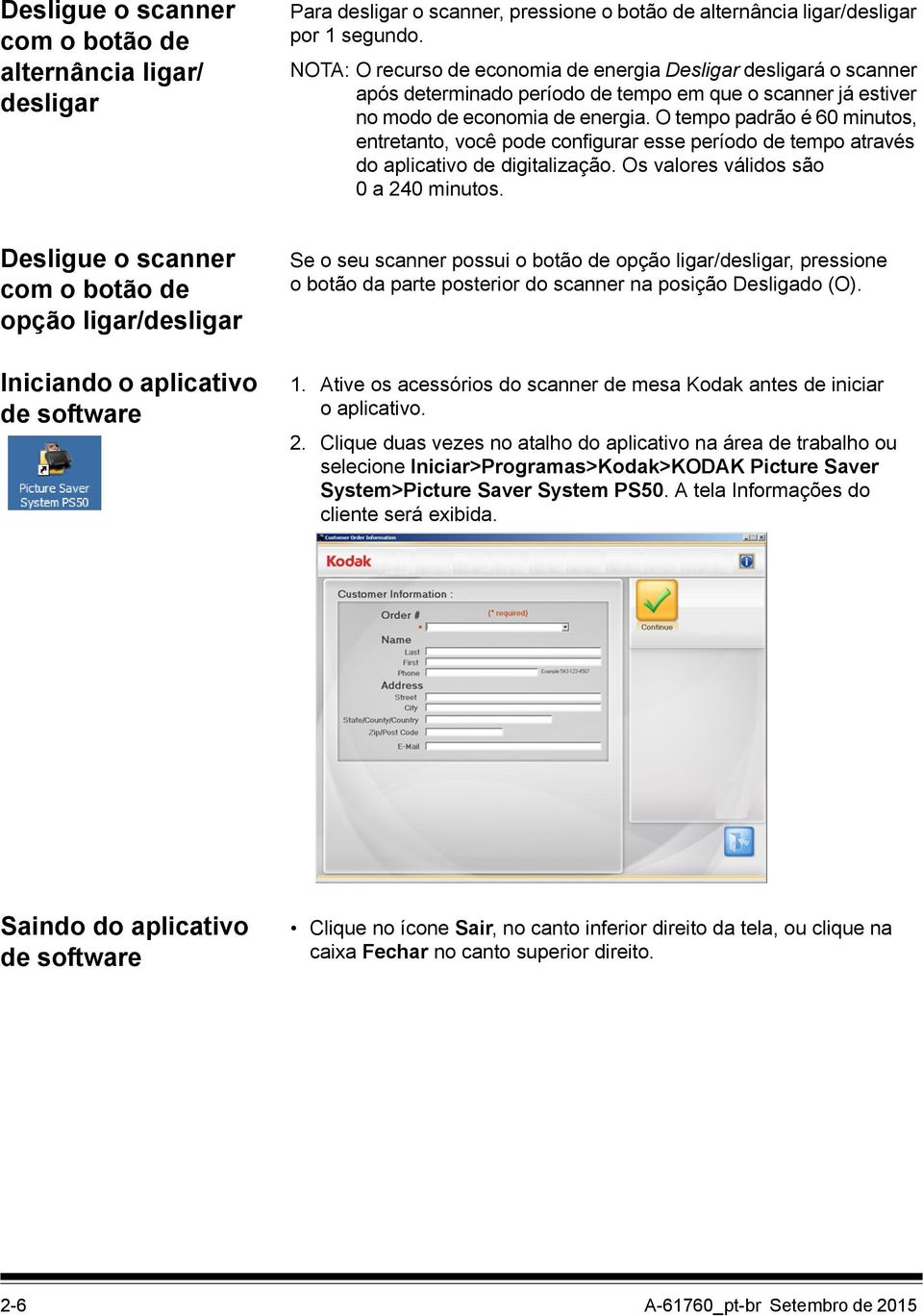 O tempo padrão é 60 minutos, entretanto, você pode configurar esse período de tempo através do aplicativo de digitalização. Os valores válidos são 0 a 240 minutos.