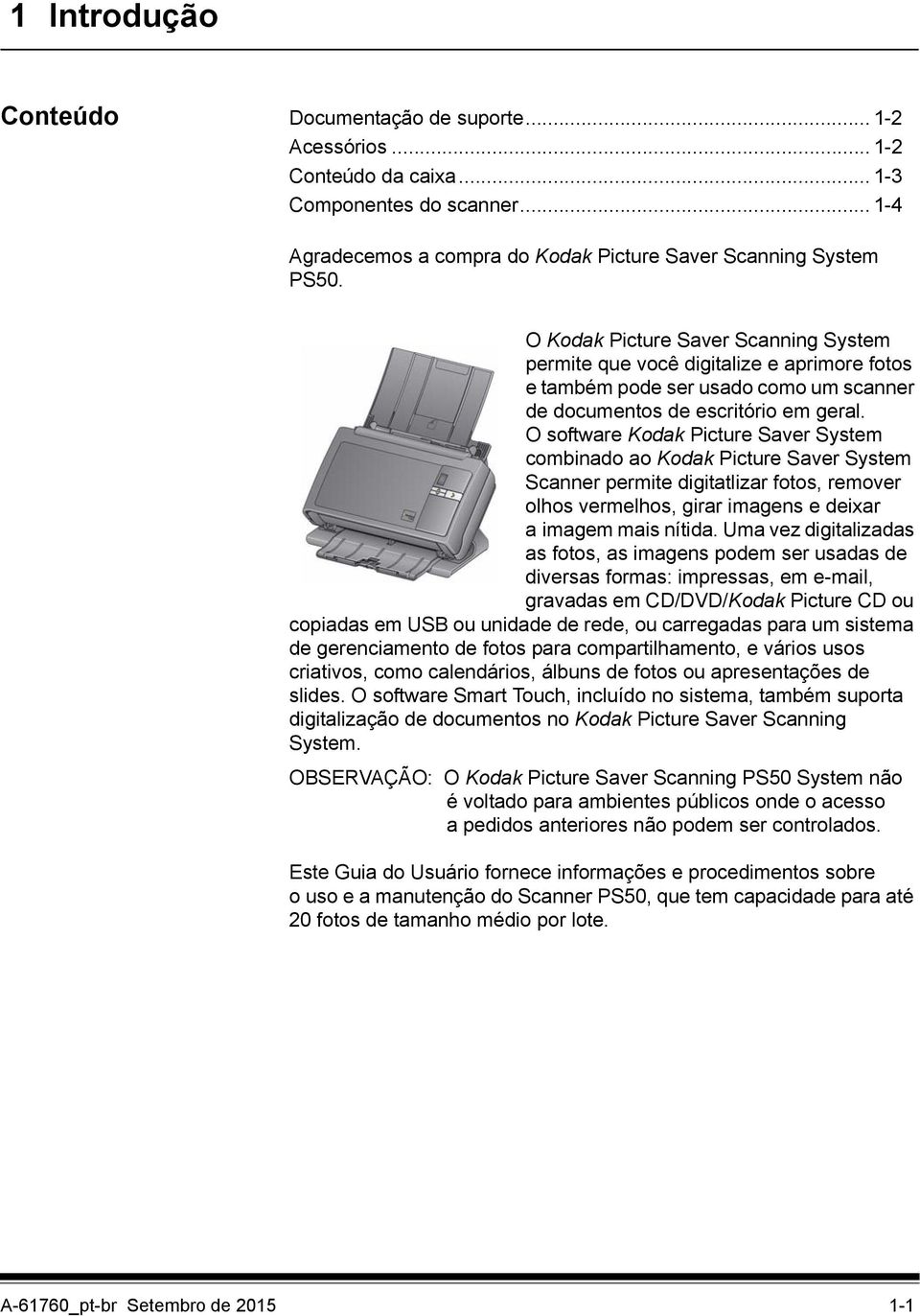 O software Kodak Picture Saver System combinado ao Kodak Picture Saver System Scanner permite digitatlizar fotos, remover olhos vermelhos, girar imagens e deixar a imagem mais nítida.