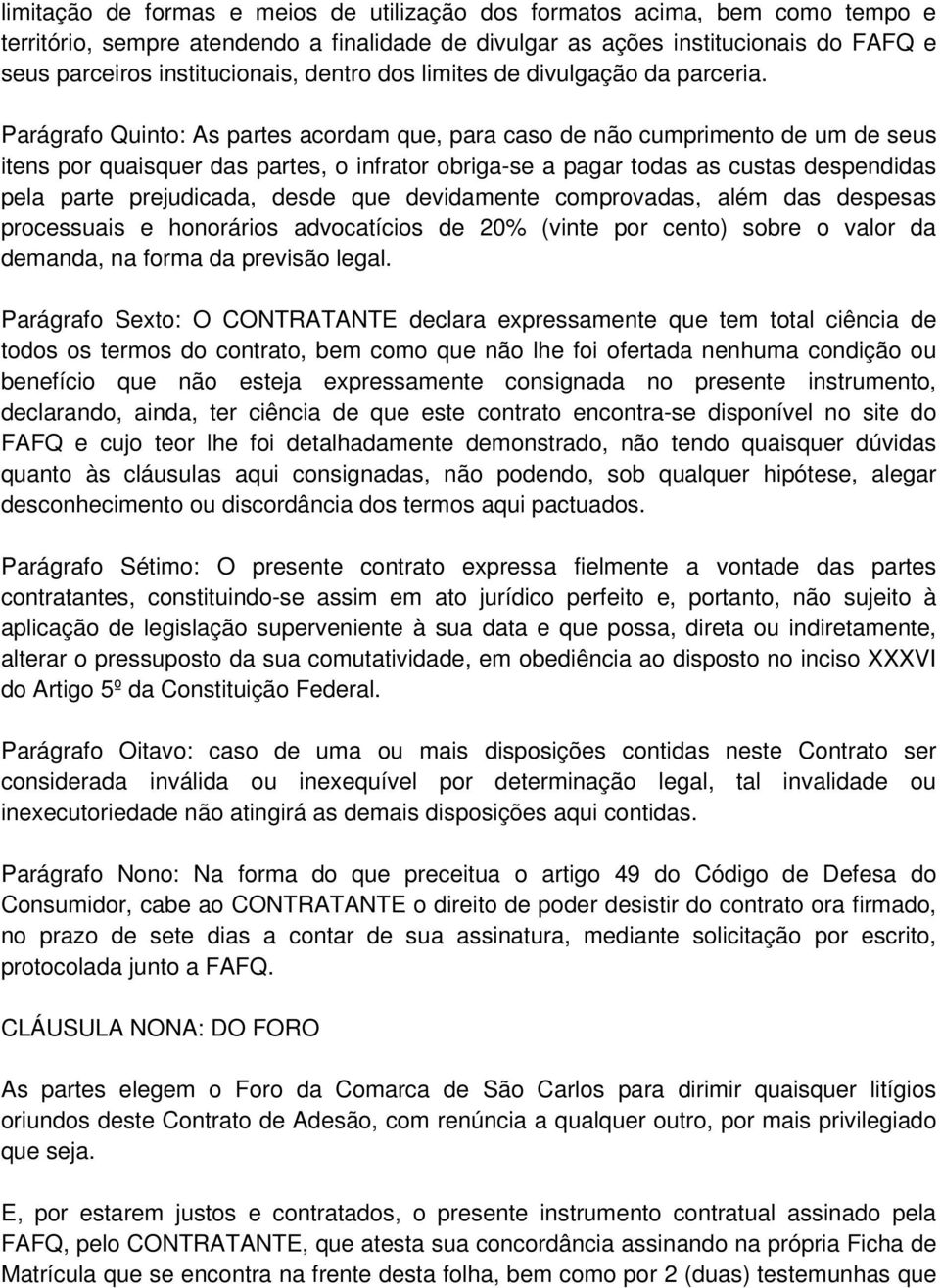 Parágrafo Quinto: As partes acordam que, para caso de não cumprimento de um de seus itens por quaisquer das partes, o infrator obriga-se a pagar todas as custas despendidas pela parte prejudicada,