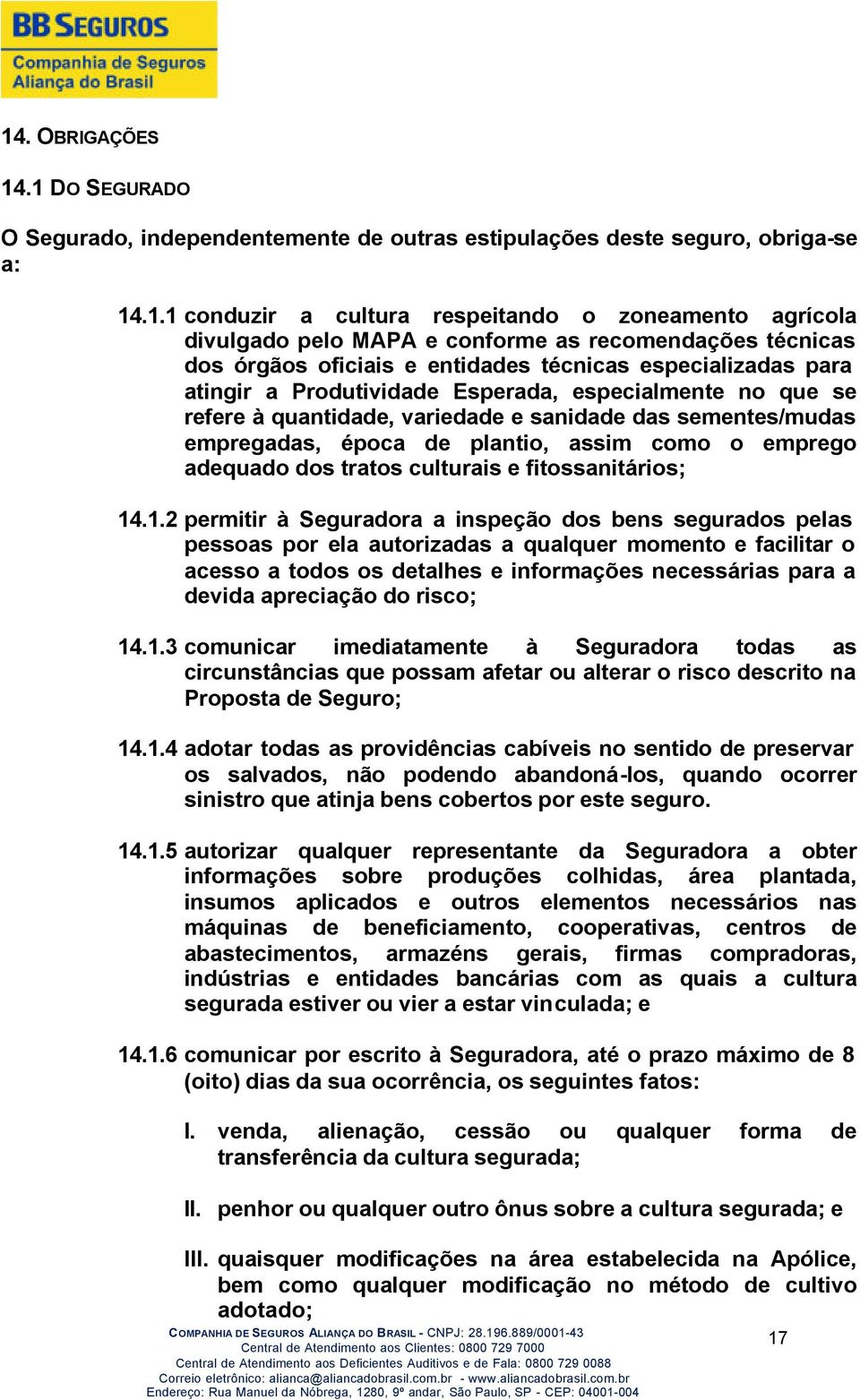 sementes/mudas empregadas, época de plantio, assim como o emprego adequado dos tratos culturais e fitossanitários; 14