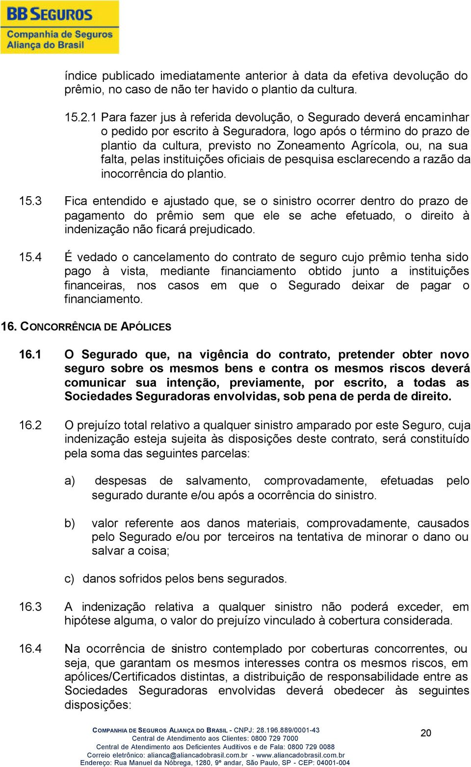 falta, pelas instituições oficiais de pesquisa esclarecendo a razão da inocorrência do plantio. 15.