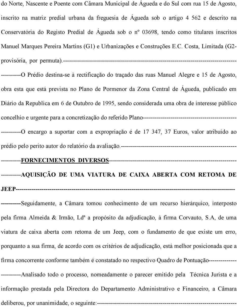 --------------------------------------------------------------------------------------- ----------O Prédio destina-se à rectificação do traçado das ruas Manuel Alegre e 15 de Agosto, obra esta que