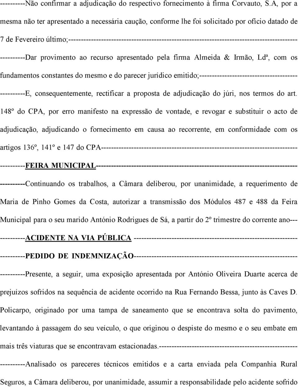 último;------------------------------------------------------------------------------------------- ----------Dar provimento ao recurso apresentado pela firma Almeida & Irmão, Ldª, com os fundamentos