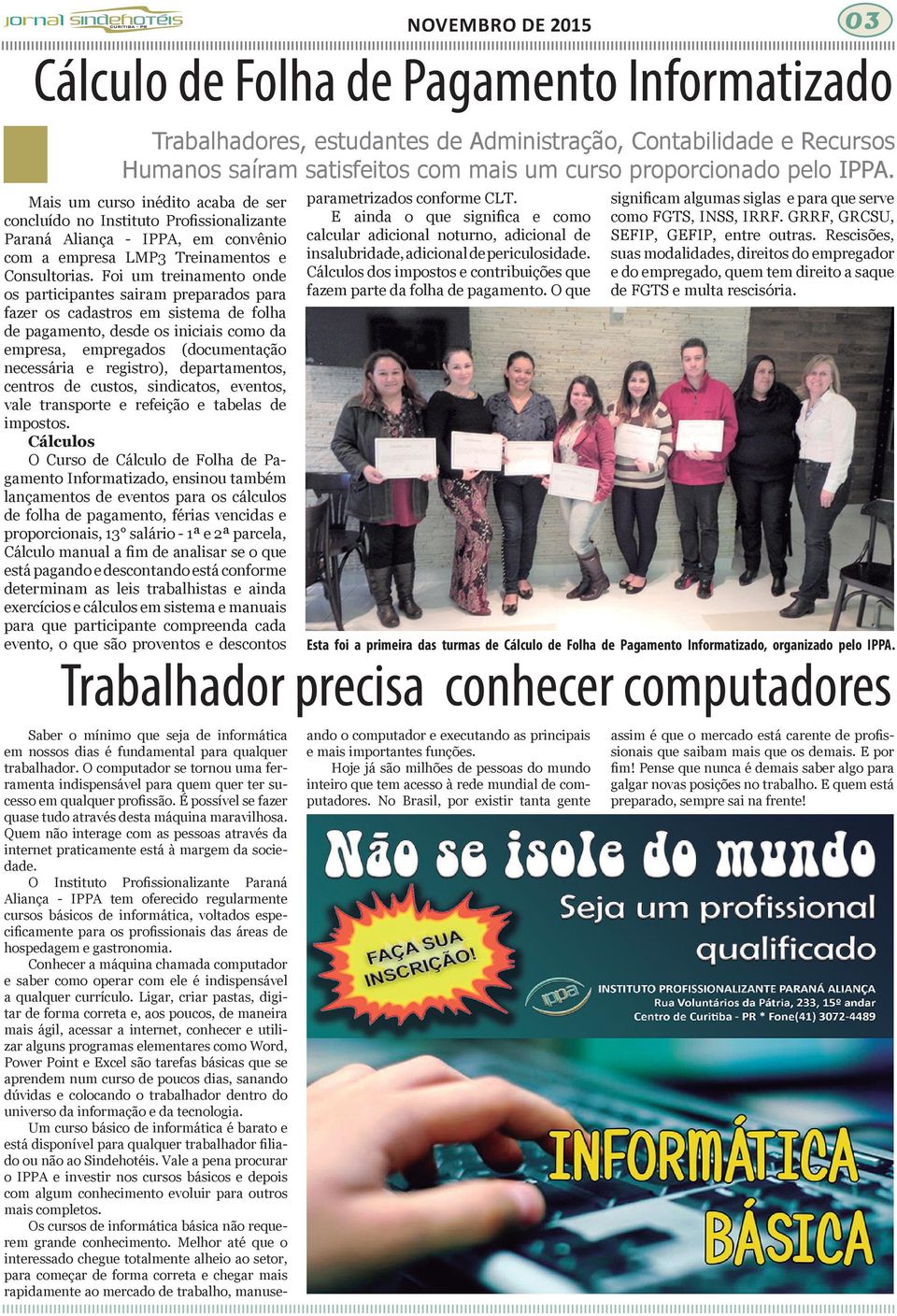 O Instituto Profissionalizante Paraná Aliança - IPPA tem oferecido regularmente cursos básicos de informática, voltados especificamente para os profissionais das áreas de hospedagem e gastronomia.