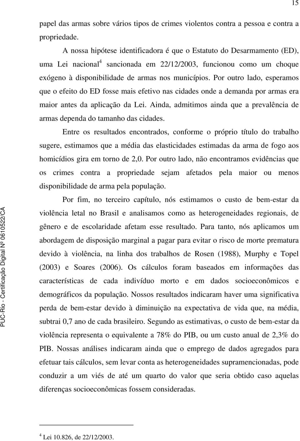 Por outro lado, esperamos que o efeito do ED fosse mais efetivo nas cidades onde a demanda por armas era maior antes da aplicação da Lei.