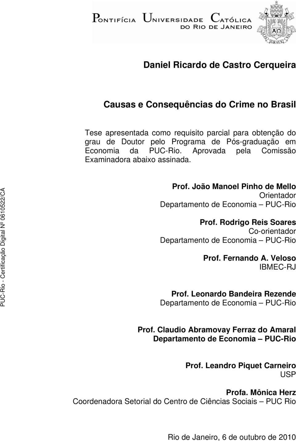 Rodrigo Reis Soares Co-orientador Departamento de Economia PUC-Rio Prof. Fernando A. Veloso IBMEC-RJ Prof. Leonardo Bandeira Rezende Departamento de Economia PUC-Rio Prof.