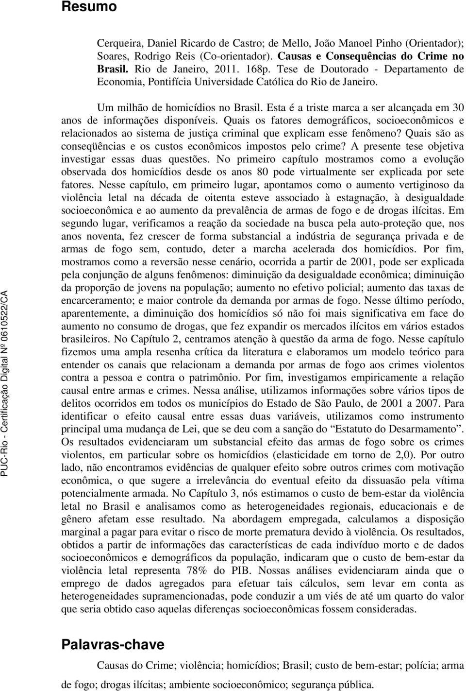 Esta é a triste marca a ser alcançada em 30 anos de informações disponíveis. Quais os fatores demográficos, socioeconômicos e relacionados ao sistema de justiça criminal que explicam esse fenômeno?