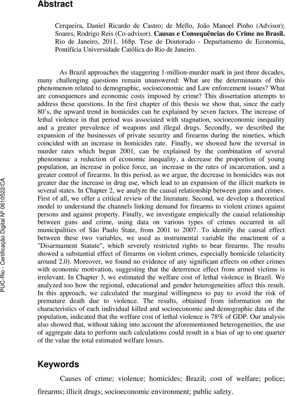 As Brazil approaches the staggering 1-million-murder mark in just three decades, many challenging questions remain unanswered: What are the determinants of this phenomenon related to demographic,