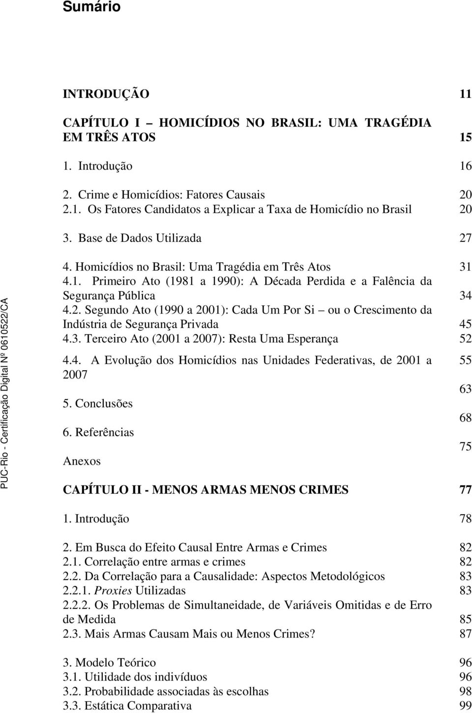 3. Terceiro Ato (2001 a 2007): Resta Uma Esperança 52 4.4. A Evolução dos Homicídios nas Unidades Federativas, de 2001 a 55 2007 63 5. Conclusões 68 6.