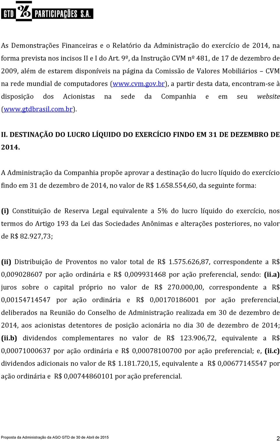 br), a partir desta data, encontram-se à disposição dos Acionistas na sede da Companhia e em seu website (www.gtdbrasil.com.br). II.