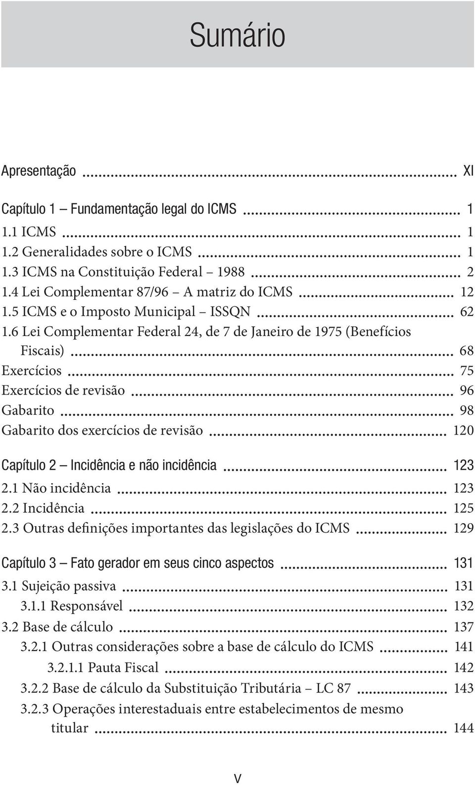 6 Lei Complementar Federal 24, de 7 de Janeiro de 1975 (Benefícios Fiscais) 68 Exercícios 75 Exercícios de revisão 96 Gabarito 98 Gabarito dos exercícios de revisão 120 Capítulo 2 Incidência e não