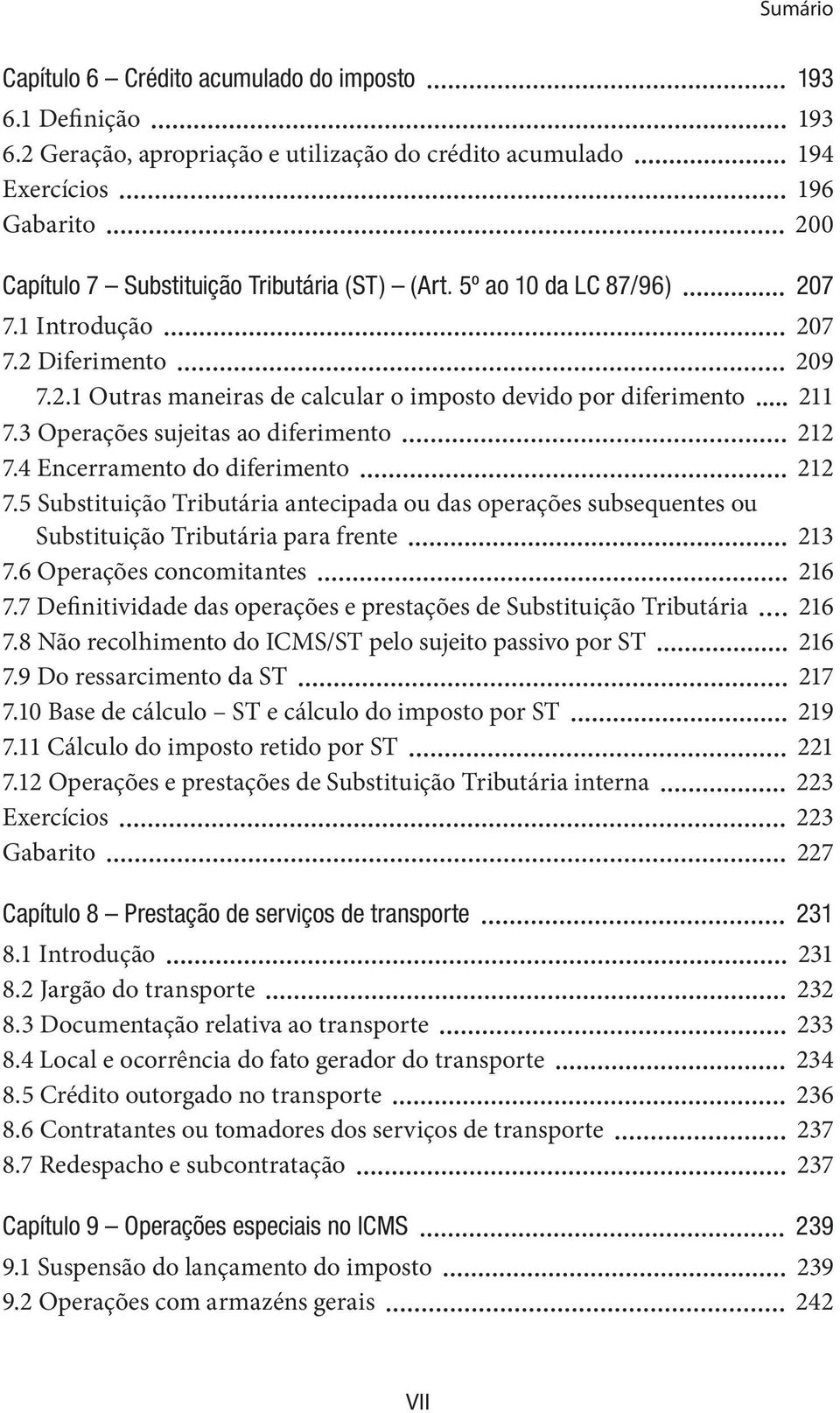 4 Encerramento do diferimento 212 7.5 Substituição Tributária antecipada ou das operações subsequentes ou Substituição Tributária para frente 213 7.6 Operações concomitantes 216 7.