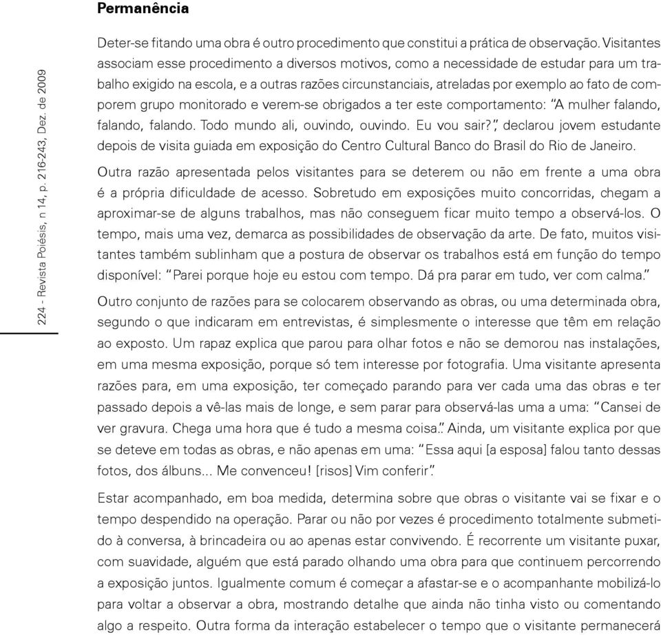 comporem grupo monitorado e verem-se obrigados a ter este comportamento: A mulher falando, falando, falando. Todo mundo ali, ouvindo, ouvindo. Eu vou sair?