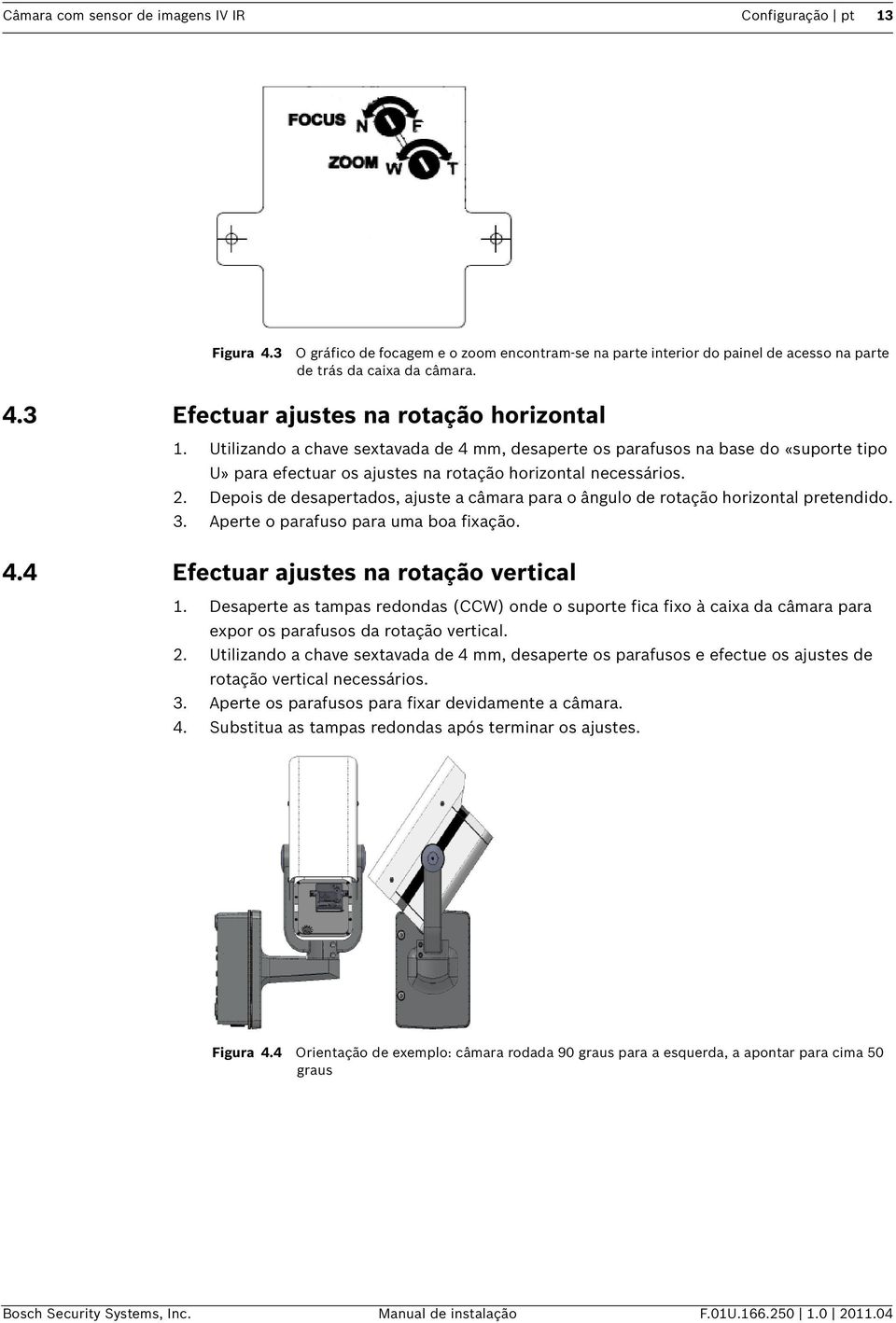 Depois de desapertados, ajuste a câmara para o ângulo de rotação horizontal pretendido. 3. Aperte o parafuso para uma boa fixação. 4.4 Efectuar ajustes na rotação vertical 1.