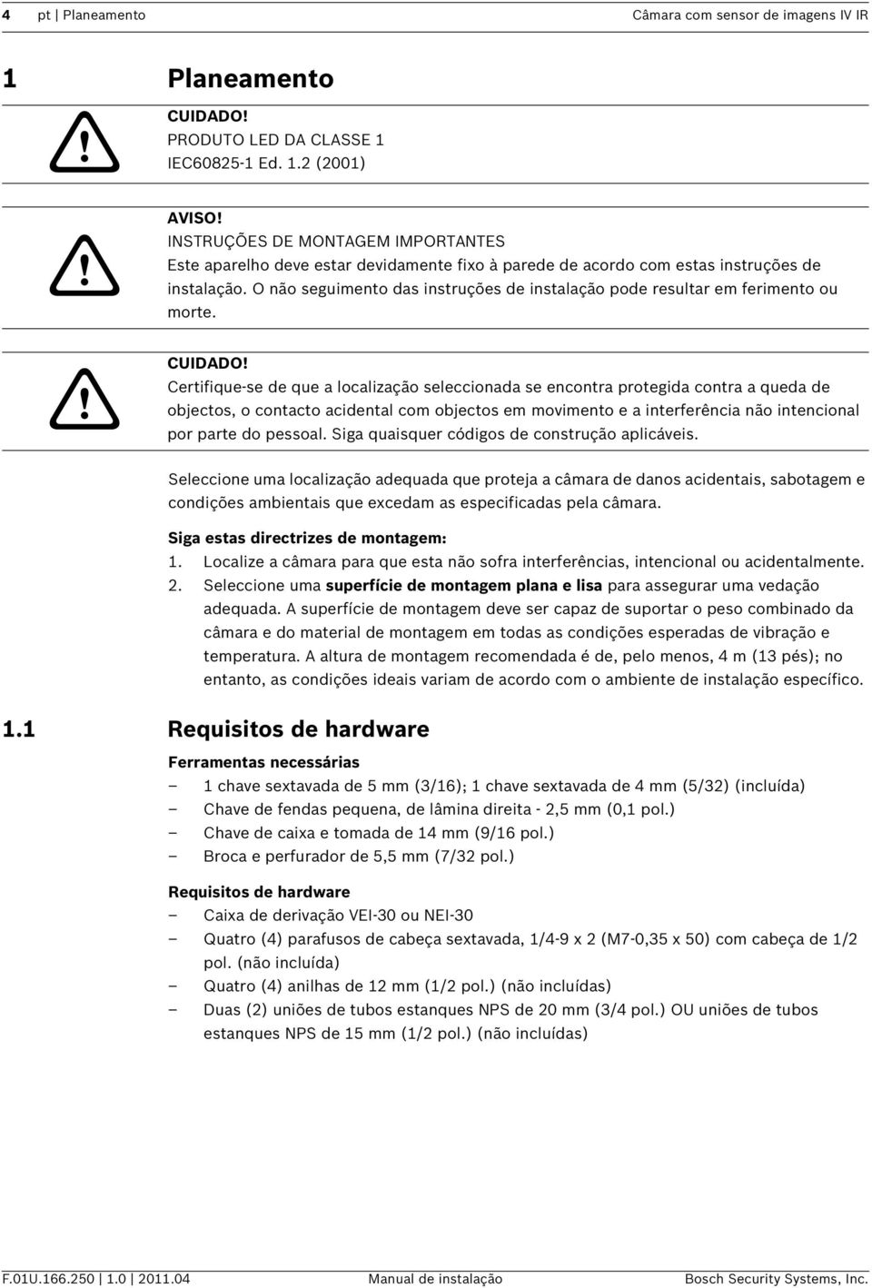 Certifique-se de que a localização seleccionada se encontra protegida contra a queda de objectos, o contacto acidental com objectos em movimento e a interferência não intencional por parte do pessoal.