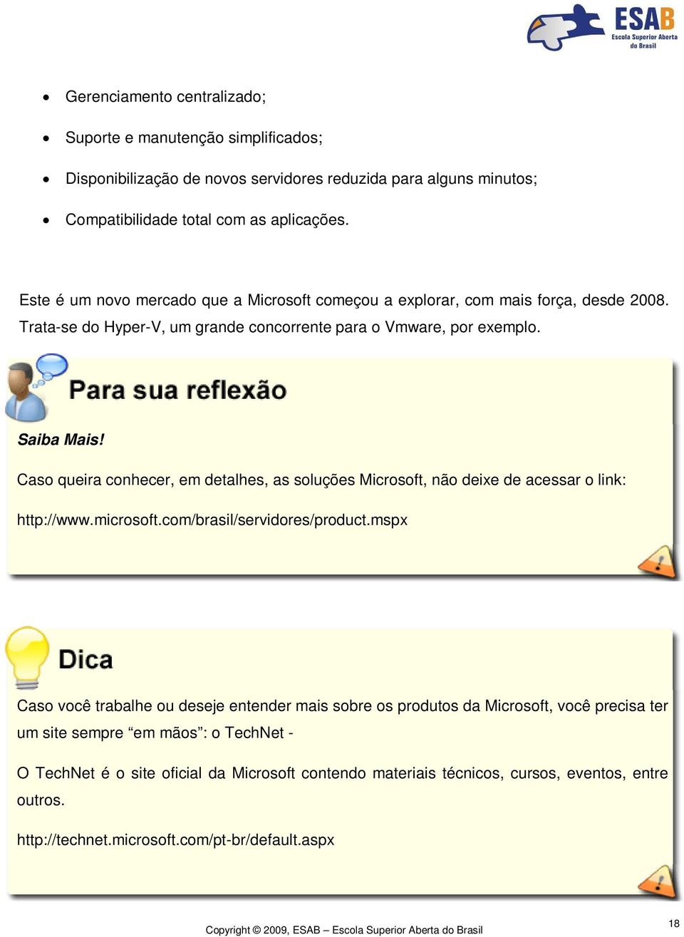 Caso queira conhecer, em detalhes, as soluções Microsoft, não deixe de acessar o link: http://www.microsoft.com/brasil/servidores/product.