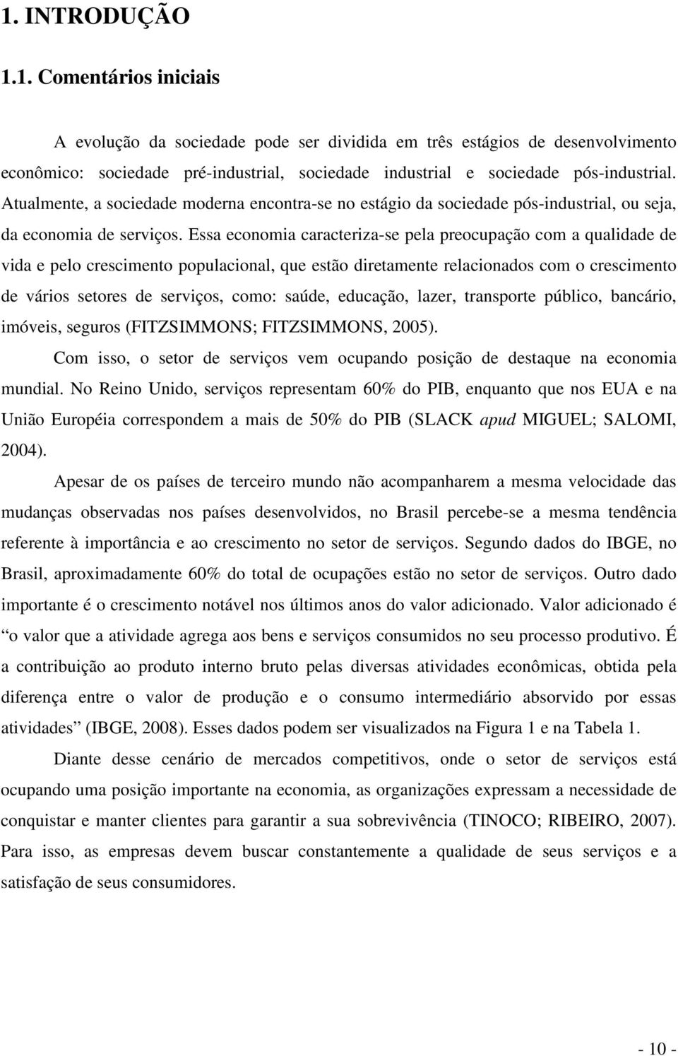 Essa economia caracteriza-se pela preocupação com a qualidade de vida e pelo crescimento populacional, que estão diretamente relacionados com o crescimento de vários setores de serviços, como: saúde,