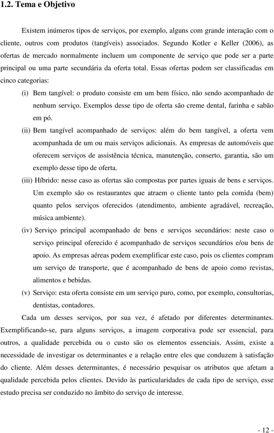 Essas ofertas podem ser classificadas em cinco categorias: (i) Bem tangível: o produto consiste em um bem físico, não sendo acompanhado de nenhum serviço.