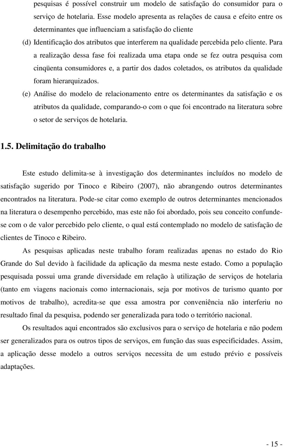 Para a realização dessa fase foi realizada uma etapa onde se fez outra pesquisa com cinqüenta consumidores e, a partir dos dados coletados, os atributos da qualidade foram hierarquizados.