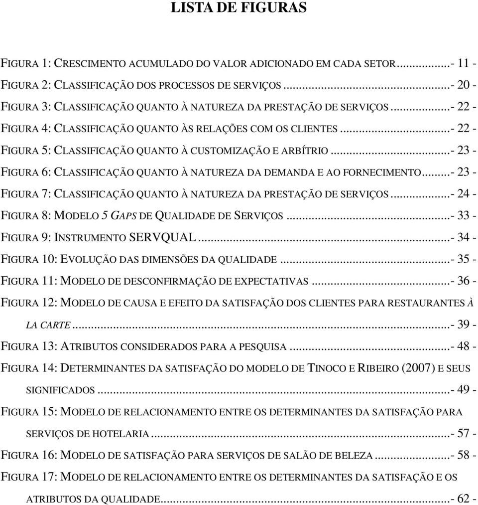 ..- 22 - FIGURA 5: CLASSIFICAÇÃO QUANTO À CUSTOMIZAÇÃO E ARBÍTRIO...- 23 - FIGURA 6: CLASSIFICAÇÃO QUANTO À NATUREZA DA DEMANDA E AO FORNECIMENTO.