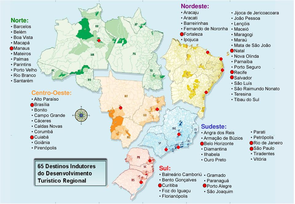 Ouro Preto Balneário Camboriú Gramado Bento Gonçalves Paranaguá Curitiba Porto Alegre Foz do Iguaçu São Joaquim Florianópolis Jijoca de Jericoacoara João Pessoa Lençóis Maceió Maragogi