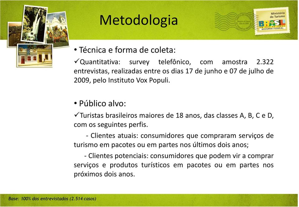 Público alvo: Turistas brasileiros maiores de 18 anos, das classes A, B, C e D, com os seguintes perfis.