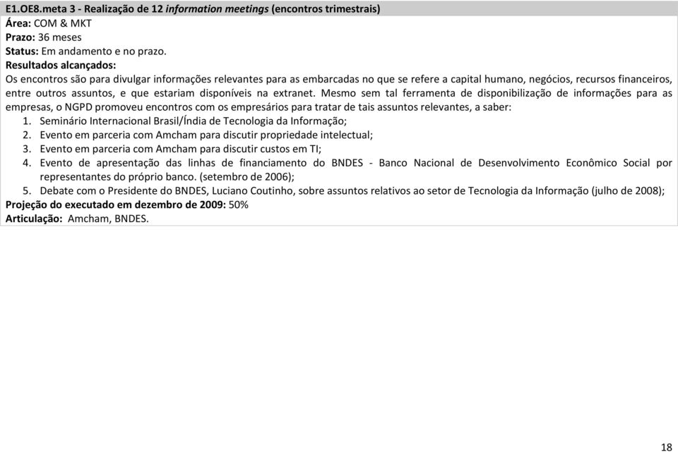 extranet. Mesmo sem tal ferramenta de disponibilização de informações para as empresas, o NGPD promoveu encontros com os empresários para tratar de tais assuntos relevantes, a saber: 1.