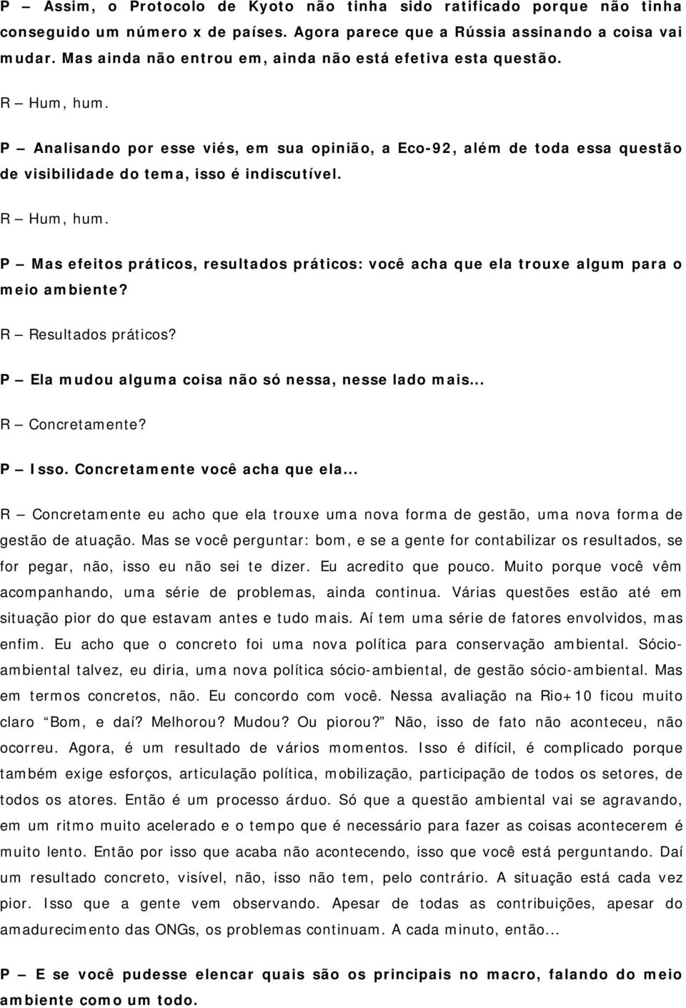 R Hum, hum. P Mas efeitos práticos, resultados práticos: você acha que ela trouxe algum para o meio ambiente? R Resultados práticos? P Ela mudou alguma coisa não só nessa, nesse lado mais.